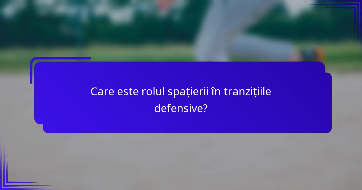 Care este rolul spațierii în tranzițiile defensive?