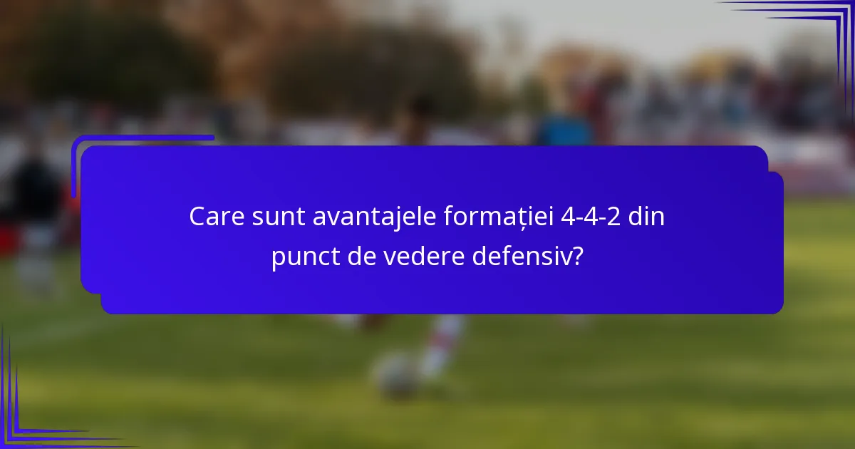 Care sunt avantajele formației 4-4-2 din punct de vedere defensiv?