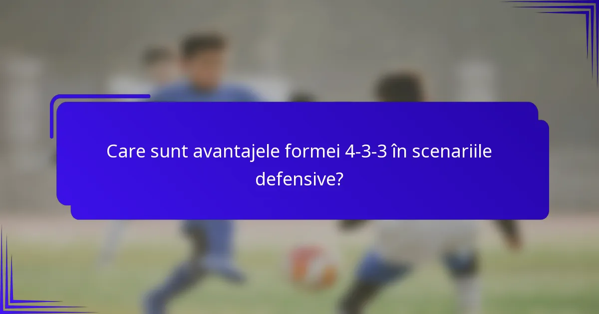 Care sunt avantajele formei 4-3-3 în scenariile defensive?