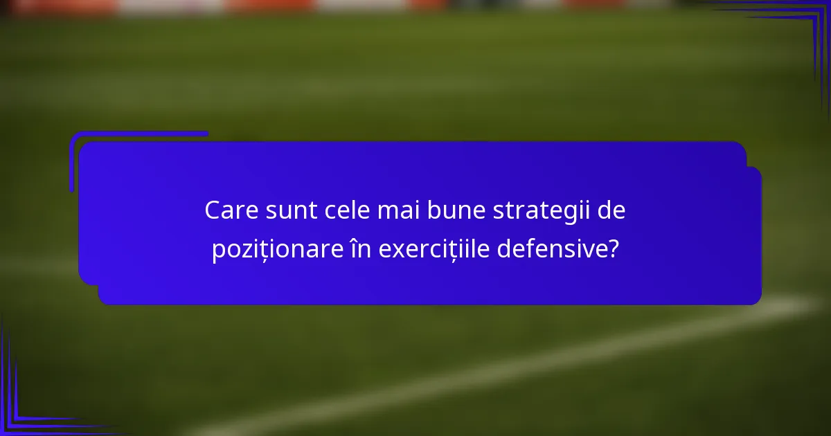 Care sunt cele mai bune strategii de poziționare în exercițiile defensive?