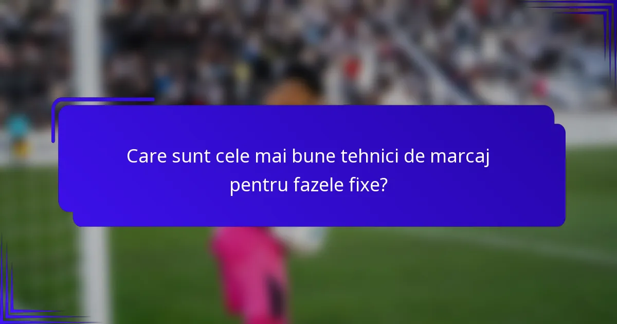 Care sunt cele mai bune tehnici de marcaj pentru fazele fixe?