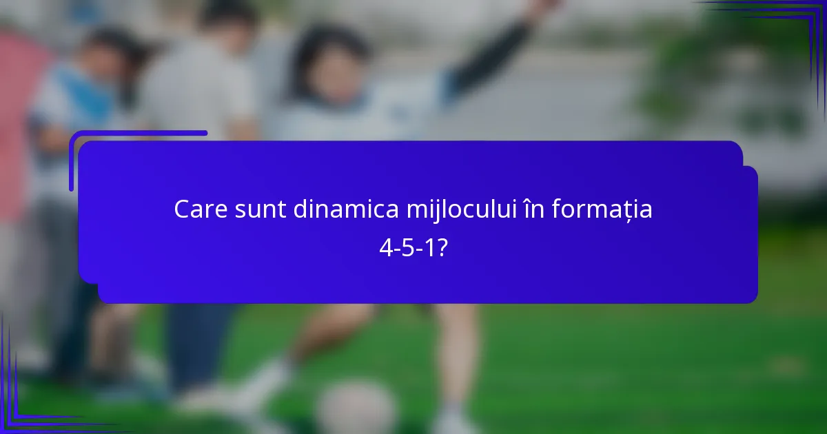 Care sunt dinamica mijlocului în formația 4-5-1?
