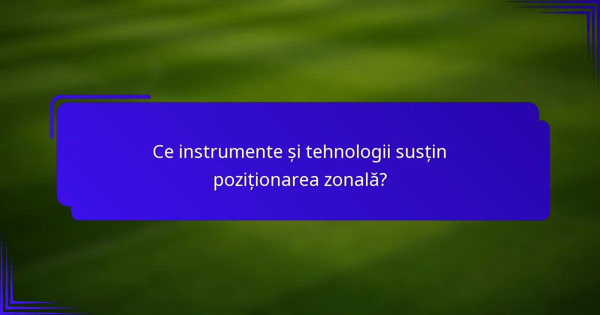 Ce instrumente și tehnologii susțin poziționarea zonală?