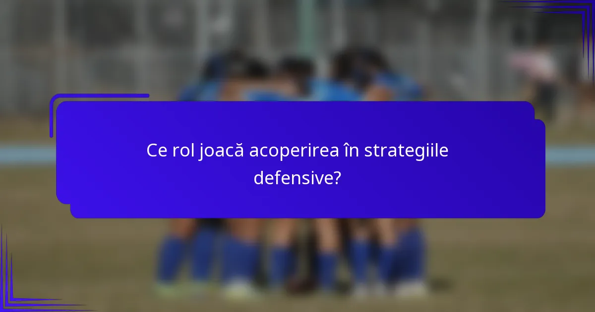 Ce rol joacă acoperirea în strategiile defensive?