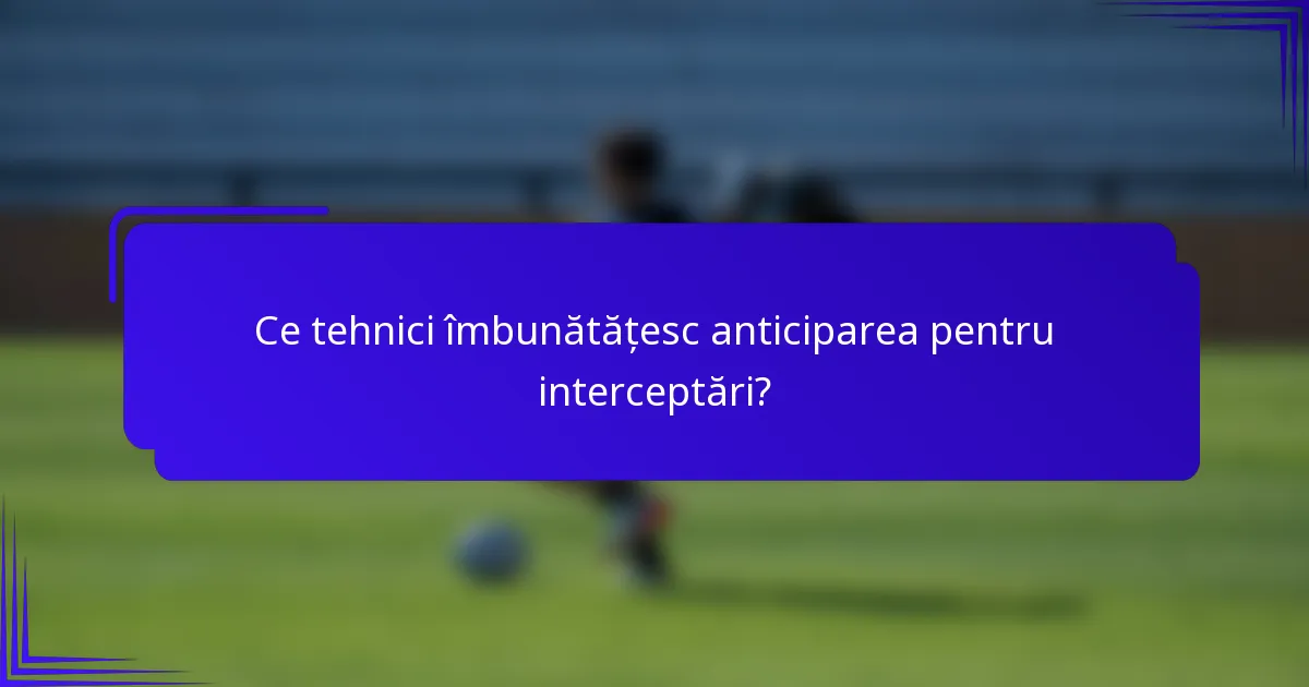 Ce tehnici îmbunătățesc anticiparea pentru interceptări?