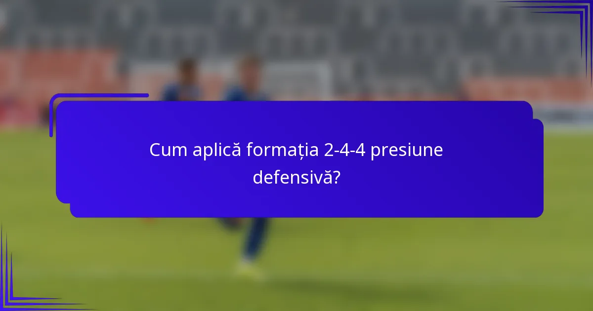Cum aplică formația 2-4-4 presiune defensivă?