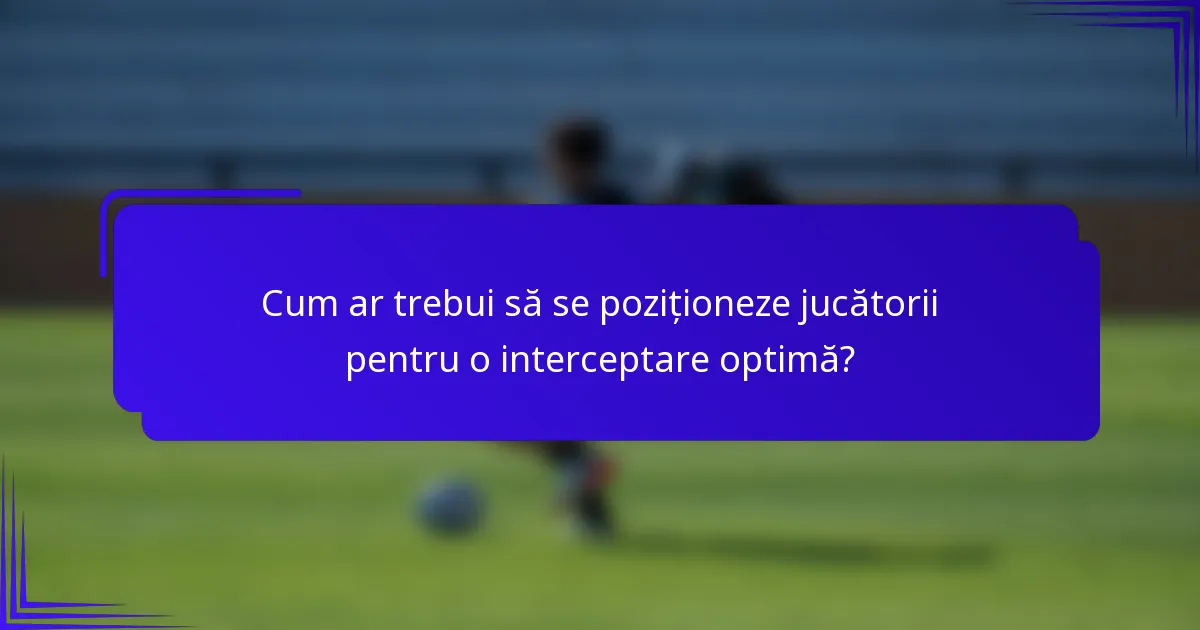 Cum ar trebui să se poziționeze jucătorii pentru o interceptare optimă?