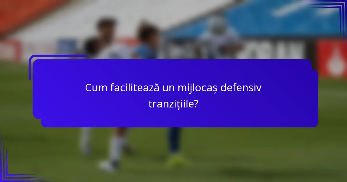 Cum facilitează un mijlocaș defensiv tranzițiile?
