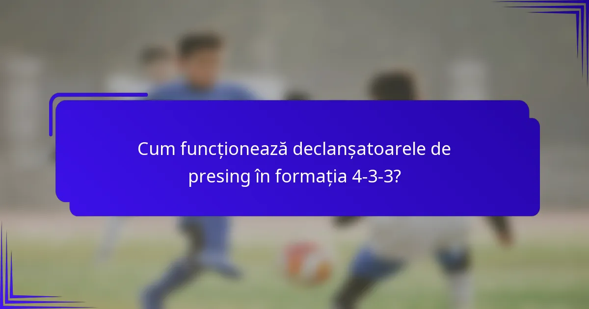 Cum funcționează declanșatoarele de presing în formația 4-3-3?