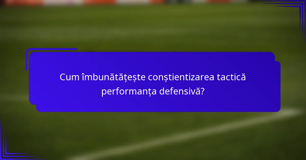 Cum îmbunătățește conștientizarea tactică performanța defensivă?
