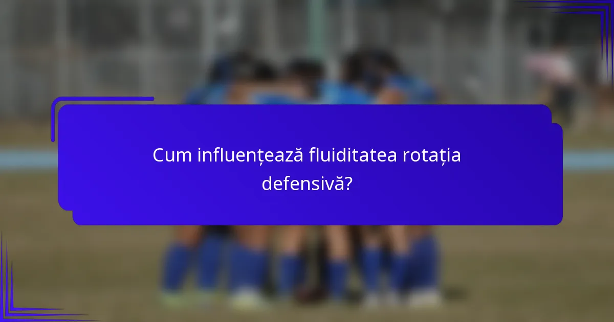 Cum influențează fluiditatea rotația defensivă?