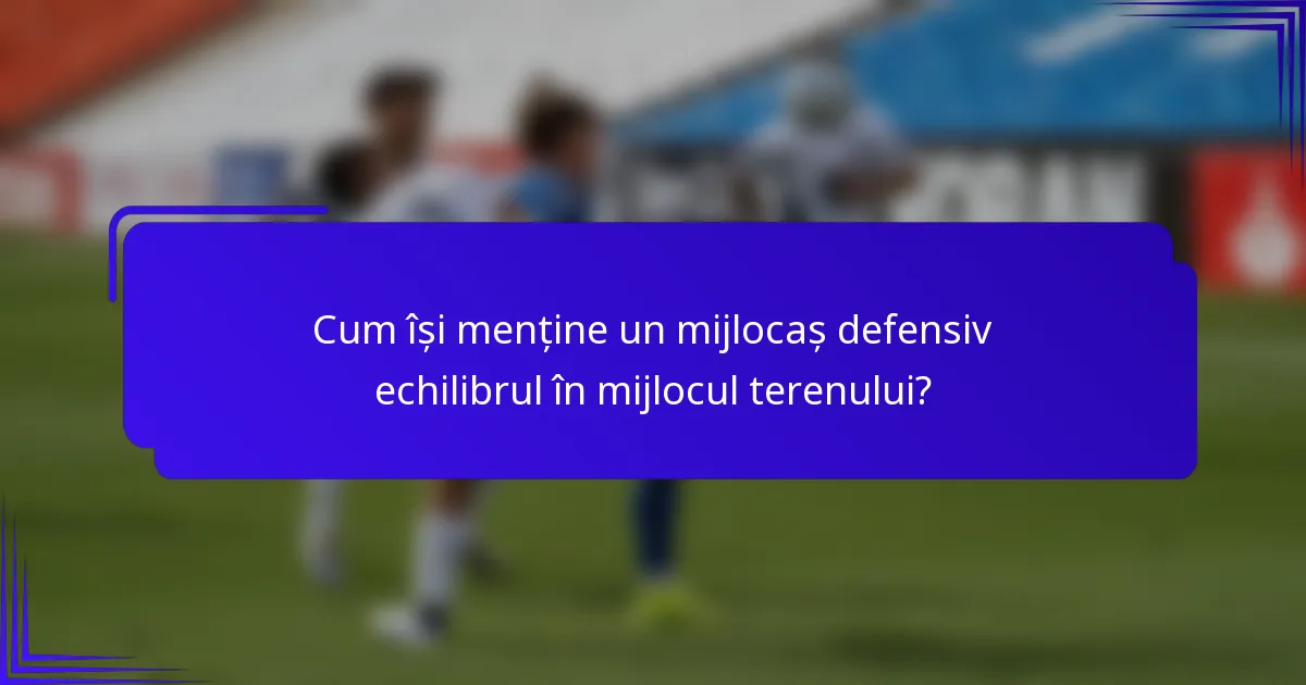 Cum își menține un mijlocaș defensiv echilibrul în mijlocul terenului?