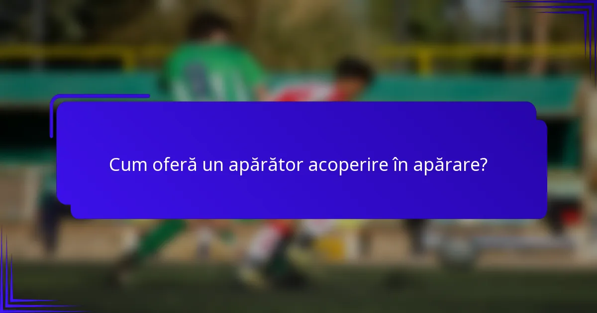 Cum oferă un apărător acoperire în apărare?