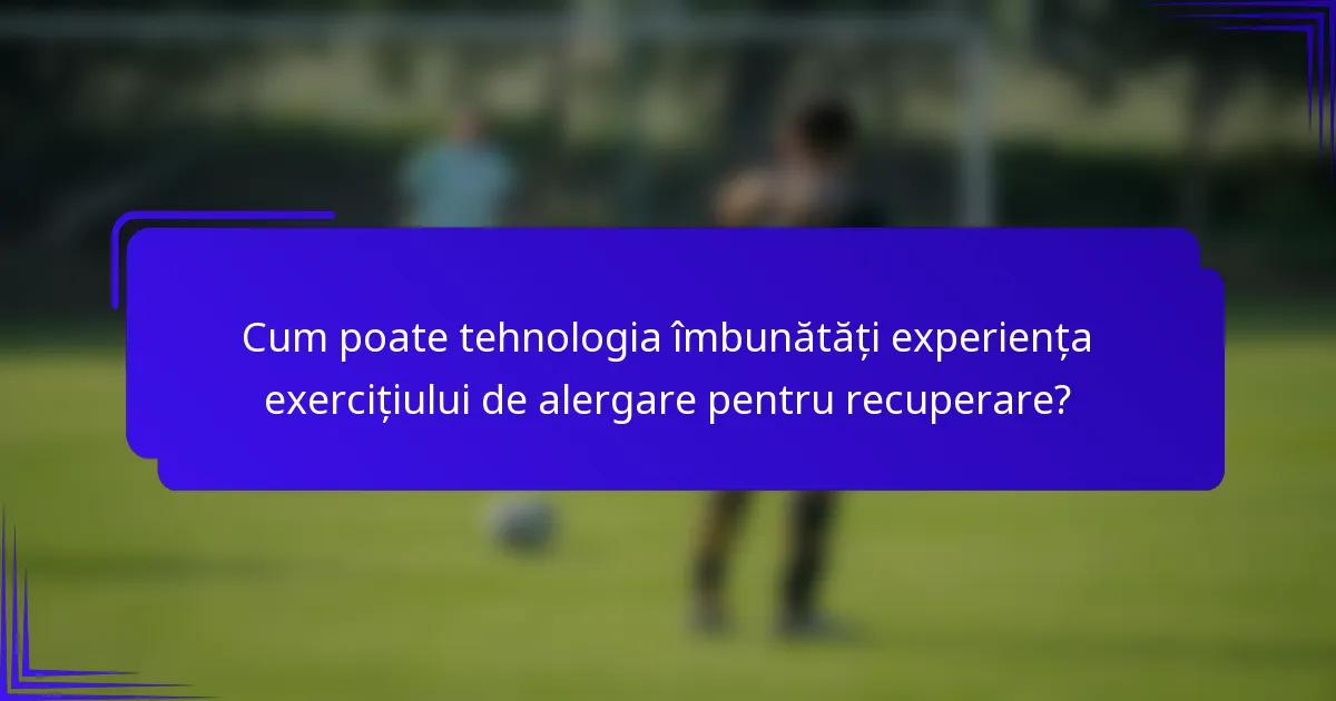 Cum poate tehnologia îmbunătăți experiența exercițiului de alergare pentru recuperare?