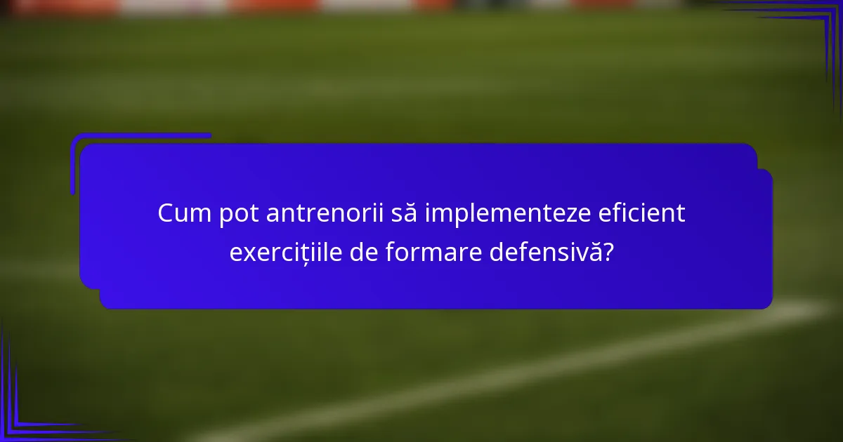 Cum pot antrenorii să implementeze eficient exercițiile de formare defensivă?