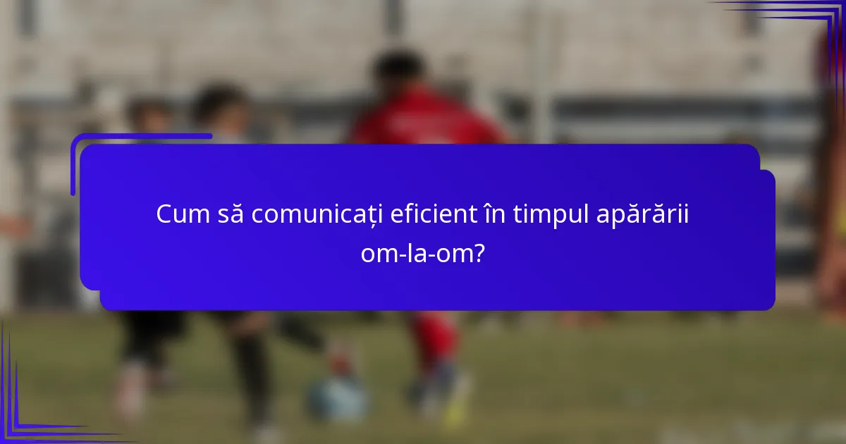 Cum să comunicați eficient în timpul apărării om-la-om?