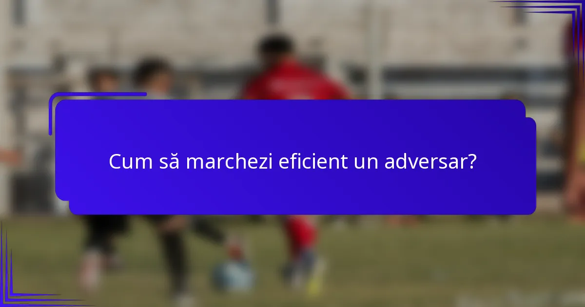 Cum să marchezi eficient un adversar?