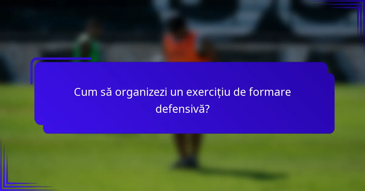 Cum să organizezi un exercițiu de formare defensivă?