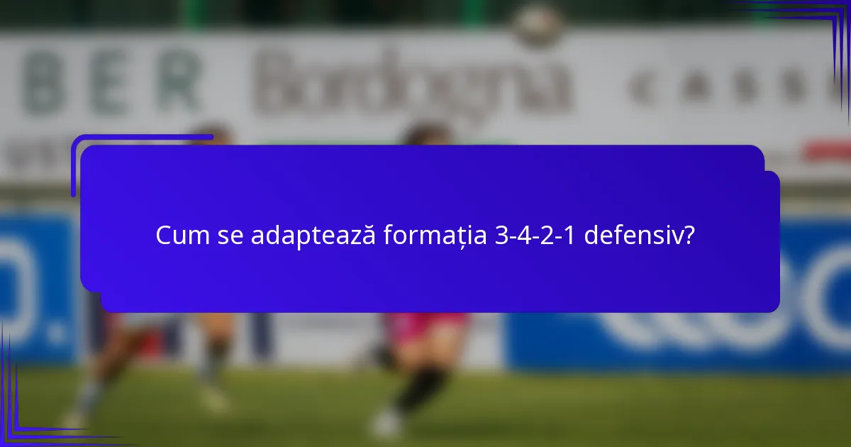 Cum se adaptează formația 3-4-2-1 defensiv?