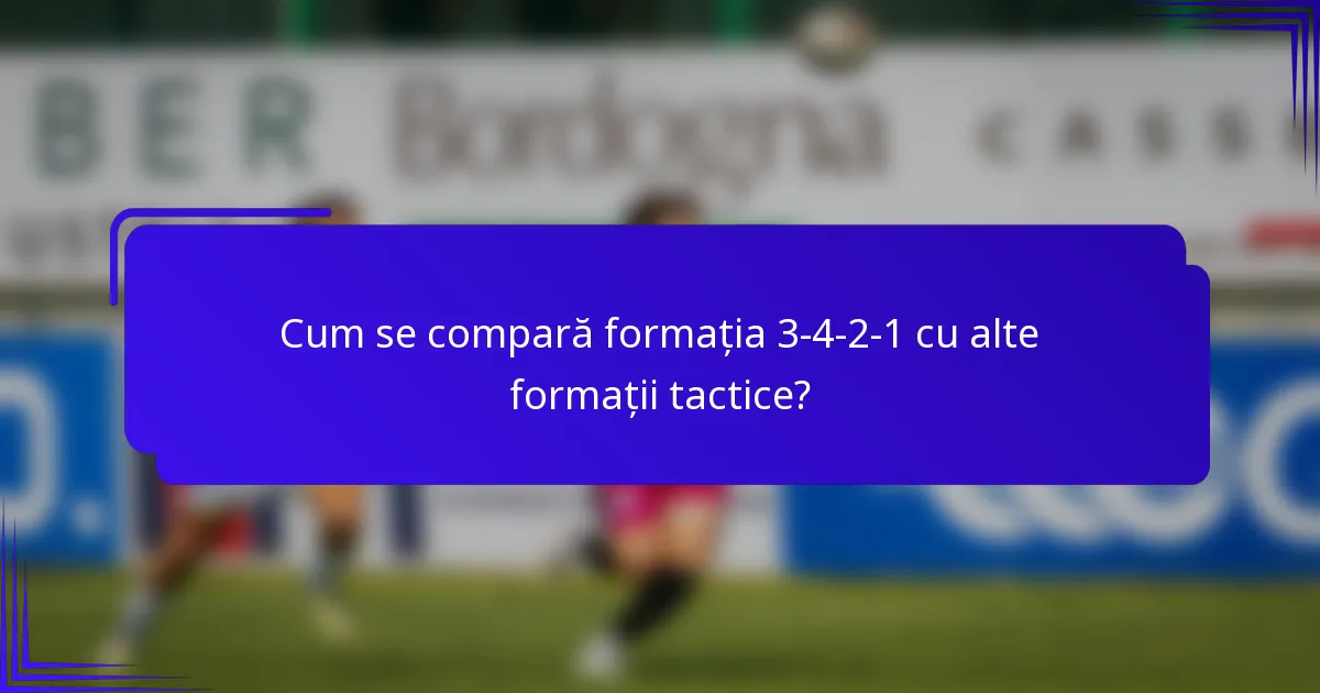 Cum se compară formația 3-4-2-1 cu alte formații tactice?