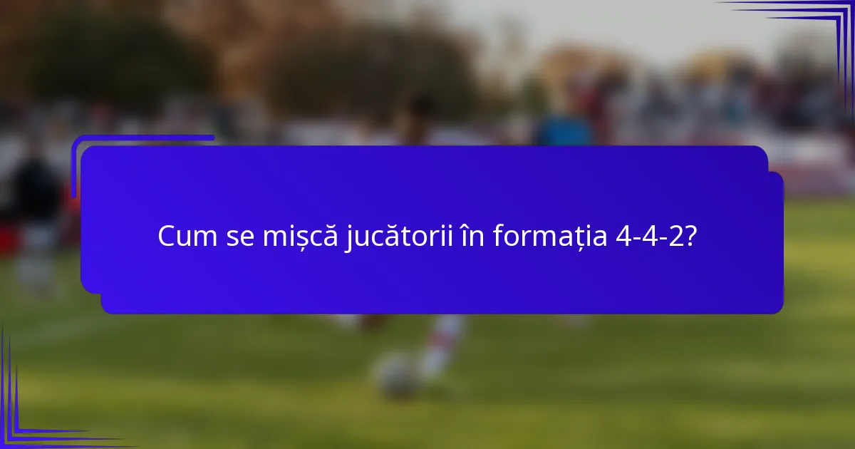 Cum se mișcă jucătorii în formația 4-4-2?