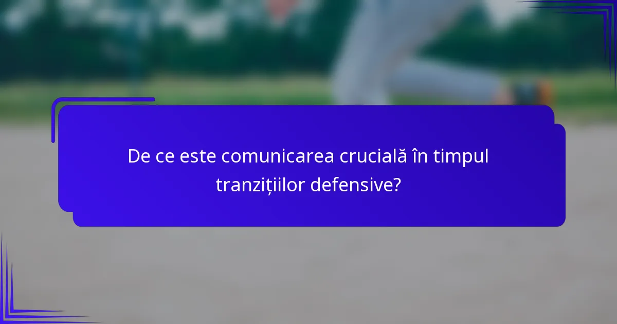 De ce este comunicarea crucială în timpul tranzițiilor defensive?