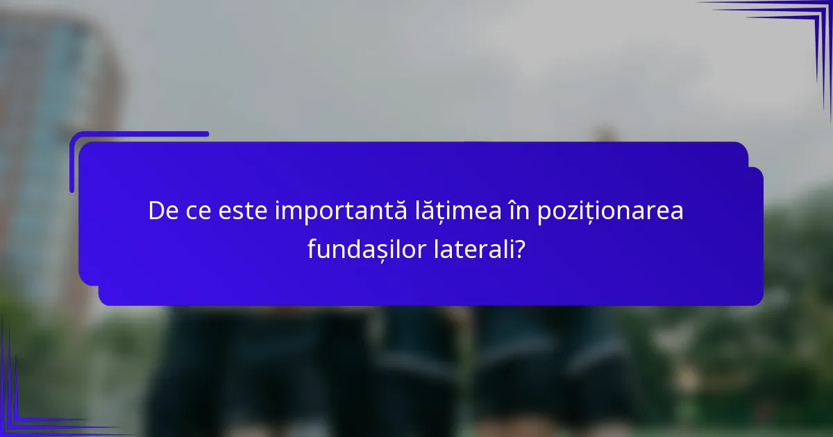 De ce este importantă lățimea în poziționarea fundașilor laterali?